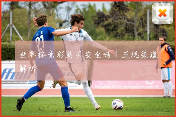 世界杯竞彩购买安全吗｜正规渠道解析